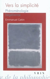 Vers la simplicité : phénoménologie hégélienne - Emmanuel Cattin