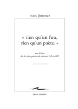 Rien qu'un fou, rien qu'un poète : une lecture des derniers poèmes de Nietzsche, 1879-1888 - Marc Jimenez
