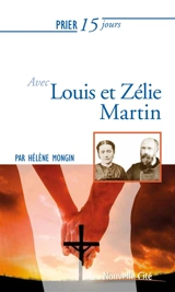 Prier 15 jours avec Louis et Zélie Martin - Hélène Mongin
