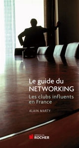 Le guide du networking : les clubs influents en France - Alain Marty