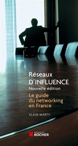 Réseaux d'influence : le guide du networking en France - Alain Marty