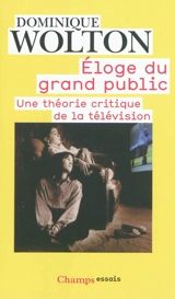 Eloge du grand public : une théorie critique de la télévision - Dominique Wolton
