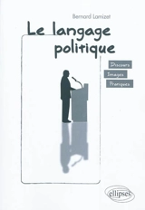 Le langage politique : discours, images, pratiques - Bernard Lamizet