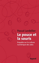 Le pouce et la souris : enquête sur la culture numérique des ados - Pascal Lardellier