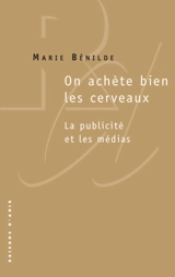 On achète bien les cerveaux : la publicité et les médias - Marie Bénilde