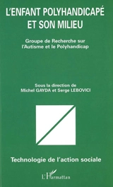 L'enfant polyhandicapé et son milieu - GROUPE DE RECHERCHE SUR L'AUTISME ET LE POLYHANDICAP (France). Journées (15 ; 1997 ; Paris)