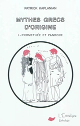 Mythes grecs d'origine. Vol. 1. Prométhée et Pandore - Patrick Kaplanian