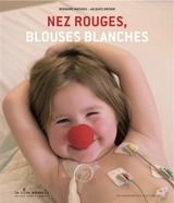 Nez rouges, blouses blanches : 20 ans de Rire Médecin - Bernard Mathieu
