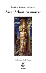 Saint Sébastien martyr - Patrick Wald Lasowski