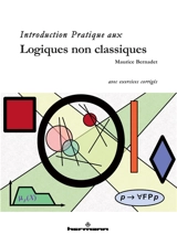 Introduction pratique aux logiques non classiques : avec exercices corrigés - Maurice Bernadet