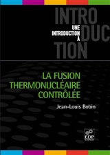 La fusion thermonucléaire contrôlée - Jean-Louis Bobin