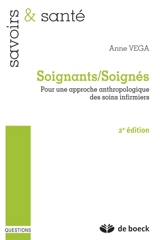 Soignants, soignés : pour une approche anthropologique des soins infirmiers - Anne Vega