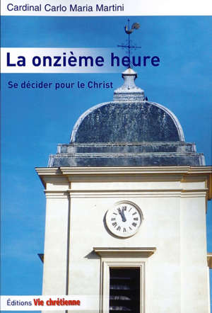 La onzième heure ou Se décider pour le Christ - Carlo Maria Martini