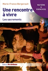 Une rencontre à vivre : les sacrements - Marie-France Bergerault