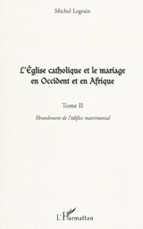 L'Eglise catholique et le mariage en Occident et en Afrique. Vol. 2. L'ébranlement de l'édifice matrimonial - Michel Legrain