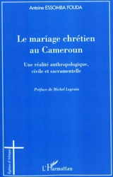 Le mariage chrétien au Cameroun : une réalité anthropologique, civile et sacramentelle - Antoine Essomba Fouda