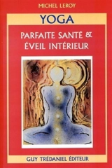 Yoga, parfaite santé et éveil intérieur - Michel Leroy