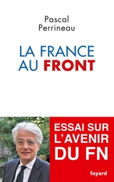 La France au front : essai sur l'avenir du Front national - Pascal Perrineau