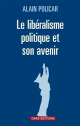 Le libéralisme politique et son avenir - Alain Policar