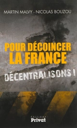 Pour décoincer la France, décentralisons ! : entretien entre Nicolas Bouzou et Martin Malvy - Martin Malvy