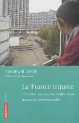 La France injuste : 1975-2006 : pourquoi le modèle social français ne fonctionne plus - Timothy Beresford Smith