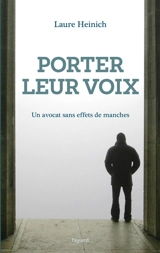 Porter leur voix : un avocat sans effets de manches - Laure Heinich