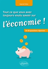 Tout ce que vous avez toujours voulu savoir sur l'économie ! : en 50 questions-réponses - Raphaël Didier