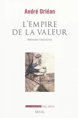 L'empire de la valeur : refonder l'économie - André Orléan
