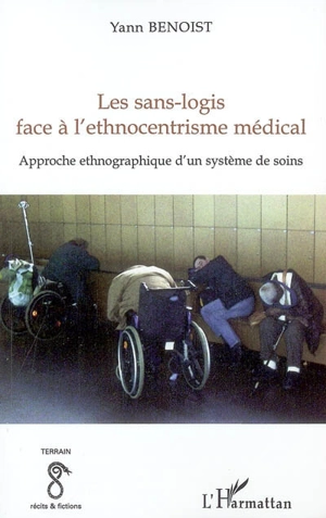 Les sans-logis face à l'ethnocentrisme médical : approche ethnographique d'un système de soins - Yann Benoist