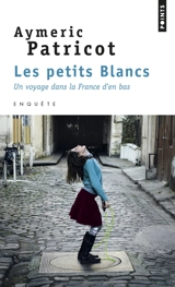 Les petits Blancs : un voyage dans la France d'en bas - Aymeric Patricot