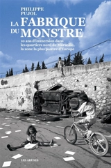 La fabrique du monstre : 10 ans d'immersion dans les quartiers nord de Marseille, la zone la plus pauvre d'Europe - Philippe Pujol