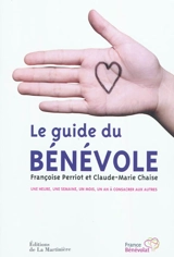 Le guide du bénévole : une heure, une semaine, un mois, un an à consacrer aux autres - François Perriot