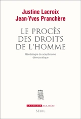 Le procès des droits de l'homme : généalogie du scepticisme démocratique - Justine Lacroix