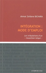 Intégration, mode d'emploi : les tribulations d'un musulman laïque - Ahmat Zéïdane Bichara