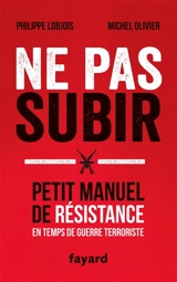 Ne pas subir : petit manuel de résistance en temps de guerre terroriste - Philippe Lobjois
