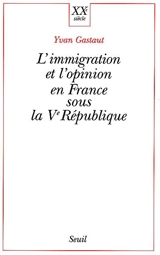 L'immigration et l'opinion en France sous la Ve République - Yvan Gastaut