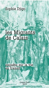 Les migrants de Calais : enquête sur la vie en transit - Sophie Djigo
