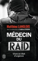 Médecin du Raid : vivre en état d'urgence : témoignage - Matthieu Langlois