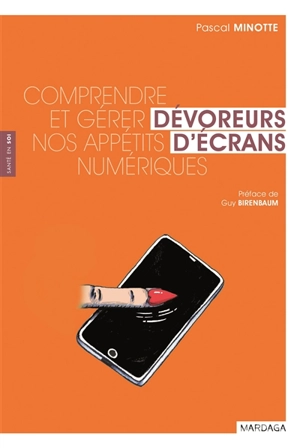 Dévoreurs d'écrans : comprendre et gérer notre appétit numérique - Pascal Minotte