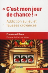 C'est mon jour de chance ! : addiction au jeu et fausses croyances - Emmanuel Deun