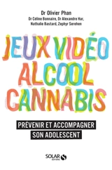 Jeux vidéo, alcool, cannabis : prévenir et accompagner son adolescent - Olivier Phan