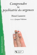 Comprendre la psychiatrie des urgences - Henri Lasserre