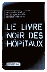 Le livre noir des hôpitaux - François Malye
