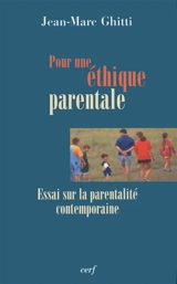 Pour une éthique parentale : essai sur la parentalité contemporaine - Jean-Marc Ghitti