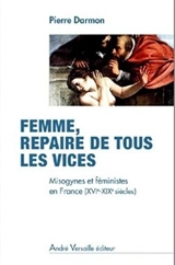Femme, repaire de tous les vices : misogynes et féministes en France, XVIe-XIXe siècles - Pierre Darmon