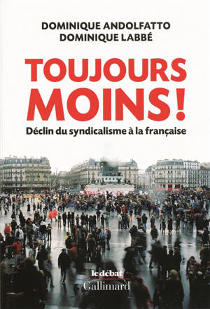 Toujours moins ! : déclin du syndicalisme à la française - Dominique Andolfatto