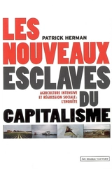 Les nouveaux esclaves du capitalisme : agriculture intensive et régression sociale : l'enquête - Patrick Herman