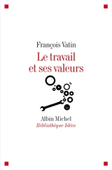 Le travail et ses valeurs - François Vatin