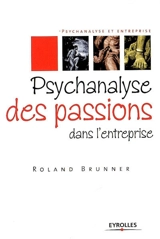Psychanalyse des passions dans l'entreprise - Roland Brunner
