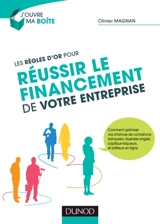 Les règles d'or pour réussir le financement de votre entreprise : comment optimiser vos chances de convaincre banquiers, business angels, capitaux-risqueurs, et prêteurs en ligne - Olivier Magnan